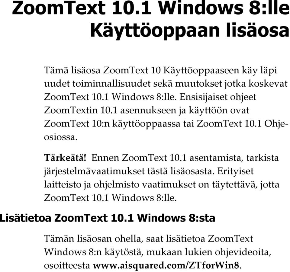 Ennen ZoomText 10.1 asentamista, tarkista järjestelmävaatimukset tästä lisäosasta. Erityiset laitteisto ja ohjelmisto vaatimukset on täytettävä, jotta ZoomText 10.