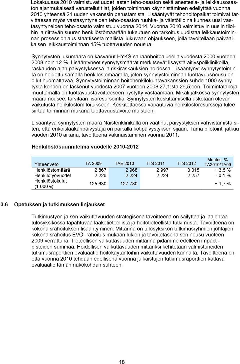 Vuonna 2010 valmistuviin uusiin tiloihin ja riittävän suuren henkilöstömäärään tukeutuen on tarkoitus uudistaa leikkaustoiminnan prosessiohjaus staattisesta mallista liukuvaan ohjaukseen, jolla