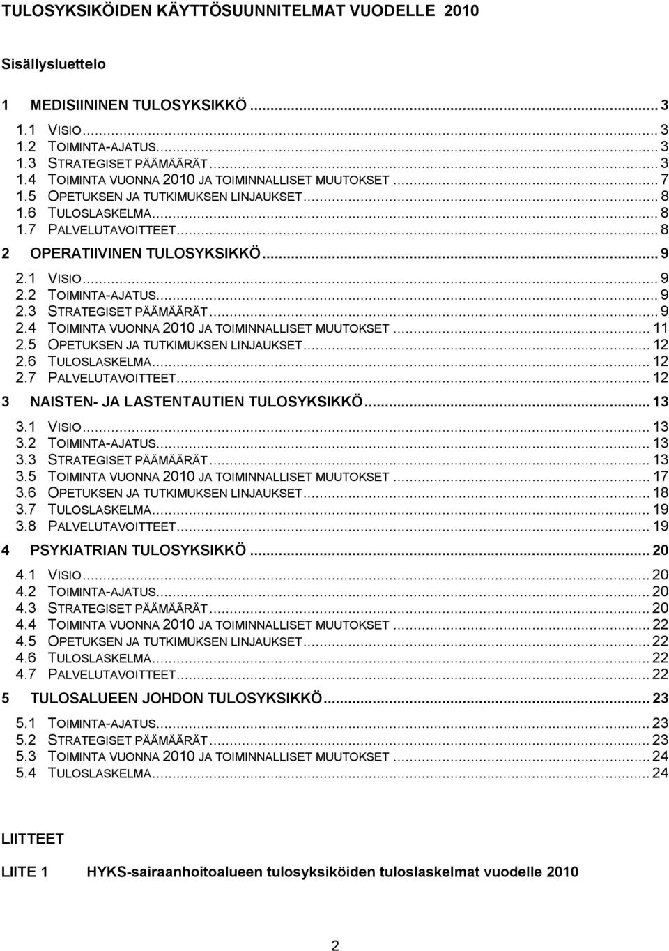 .. 9 2.4 TOIMINTA VUONNA 2010 JA TOIMINNALLISET MUUTOKSET... 11 2.5 OPETUKSEN JA TUTKIMUKSEN LINJAUKSET... 12 2.6 TULOSLASKELMA... 12 2.7 PALVELUTAVOITTEET... 12 3 NAISTEN JA LASTENTAUTIEN TULOSYKSIKKÖ.