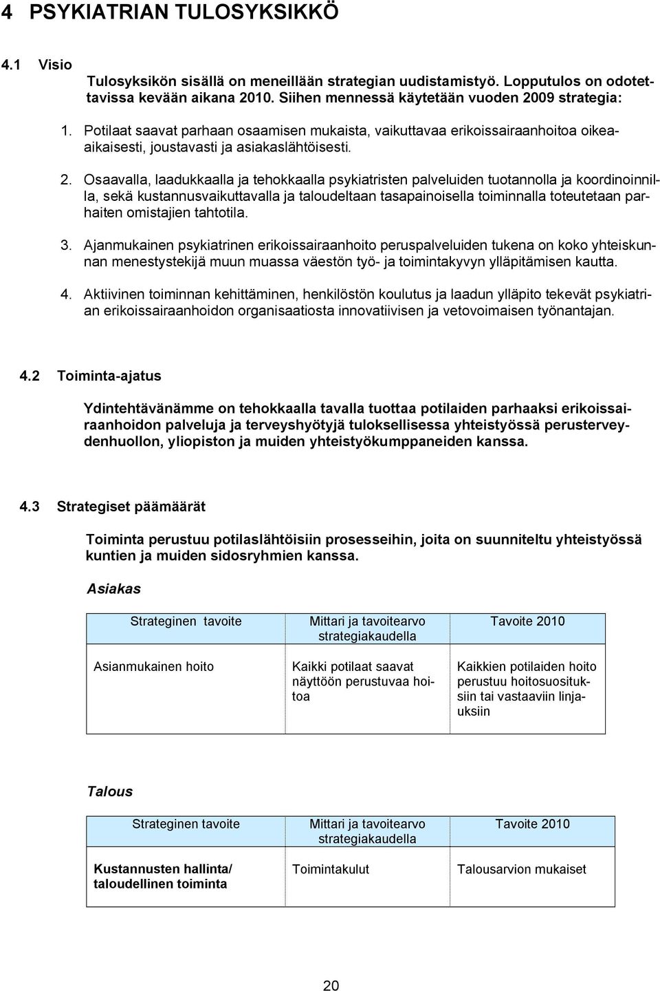 Osaavalla, laadukkaalla ja tehokkaalla psykiatristen palveluiden tuotannolla ja koordinoinnilla, sekä kustannusvaikuttavalla ja taloudeltaan tasapainoisella toiminnalla toteutetaan parhaiten