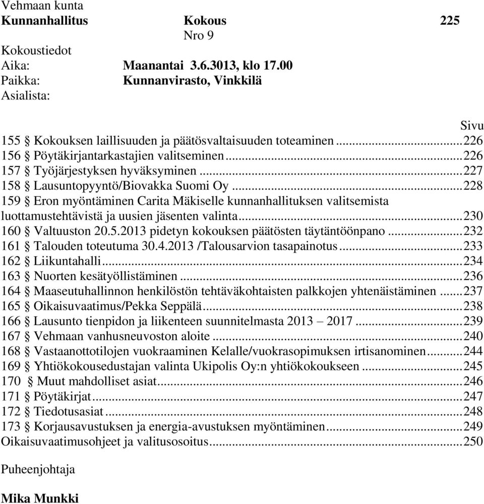 .. 228 159 Eron myöntäminen Carita Mäkiselle kunnanhallituksen valitsemista luottamustehtävistä ja uusien jäsenten valinta... 230 160 Valtuuston 20.5.2013 pidetyn kokouksen päätösten täytäntöönpano.
