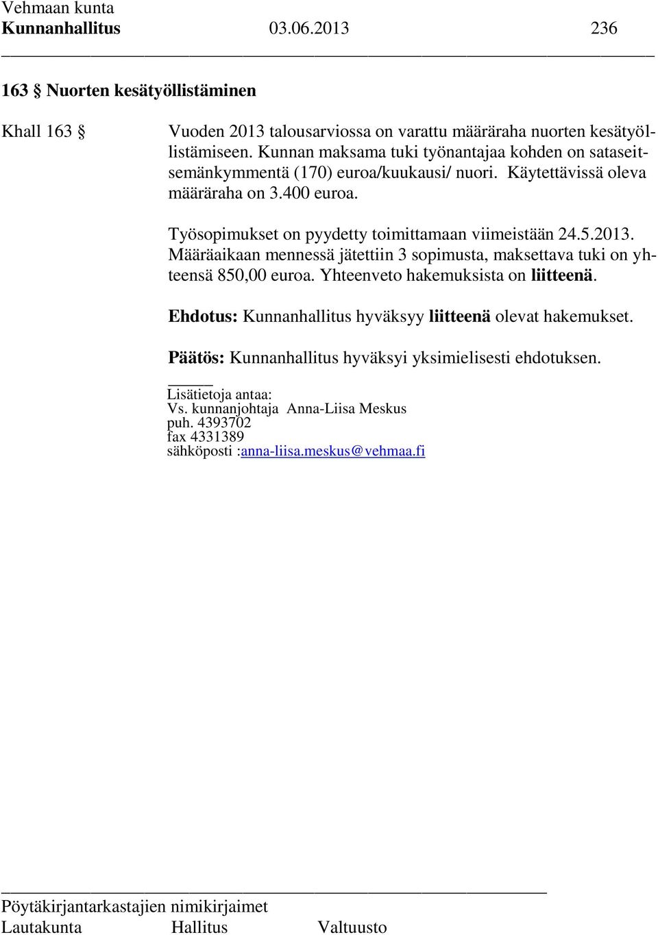 Työsopimukset on pyydetty toimittamaan viimeistään 24.5.2013. Määräaikaan mennessä jätettiin 3 sopimusta, maksettava tuki on yhteensä 850,00 euroa.