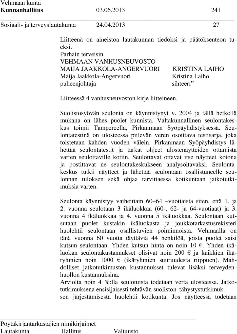 Suolistosyövän seulonta on käynnistynyt v. 2004 ja tällä hetkellä mukana on lähes puolet kunnista. Valtakunnallinen seulontakeskus toimii Tampereella, Pirkanmaan Syöpäyhdistyksessä.