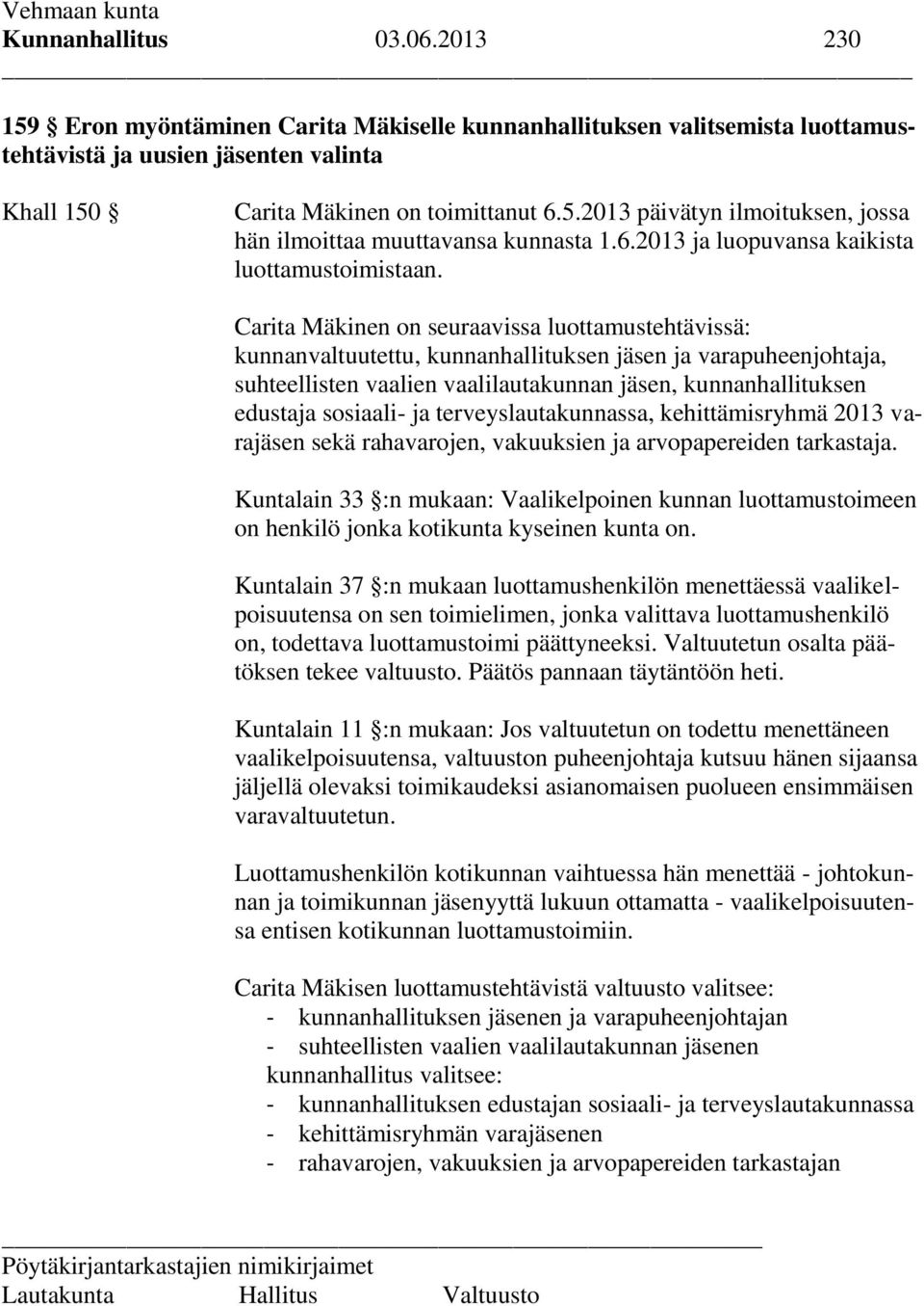 Carita Mäkinen on seuraavissa luottamustehtävissä: kunnanvaltuutettu, kunnanhallituksen jäsen ja varapuheenjohtaja, suhteellisten vaalien vaalilautakunnan jäsen, kunnanhallituksen edustaja sosiaali-