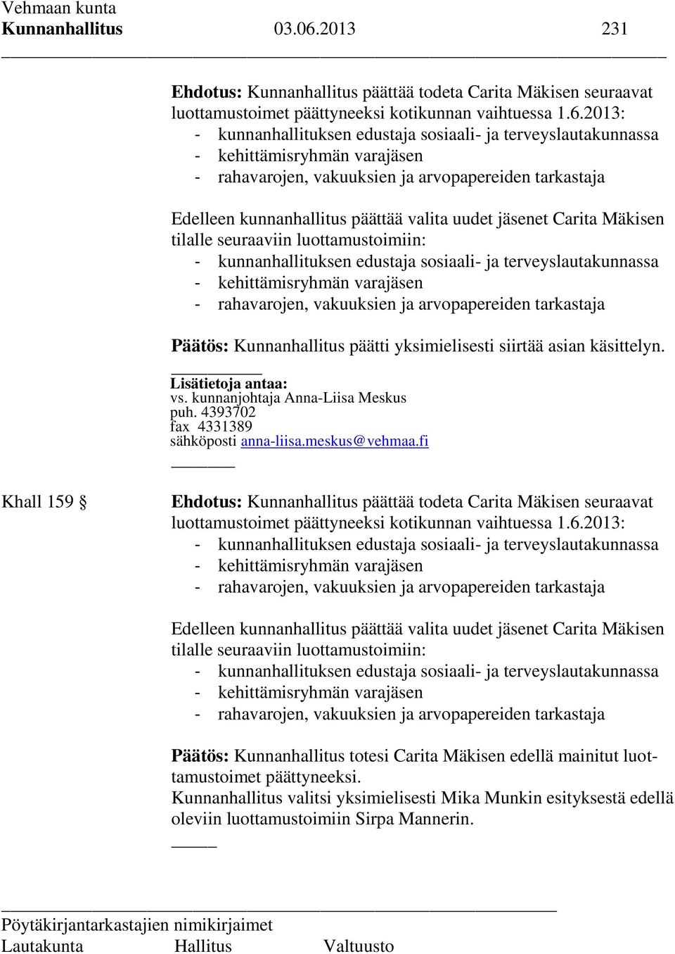 2013: - kunnanhallituksen edustaja sosiaali- ja terveyslautakunnassa - kehittämisryhmän varajäsen - rahavarojen, vakuuksien ja arvopapereiden tarkastaja Edelleen kunnanhallitus päättää valita uudet