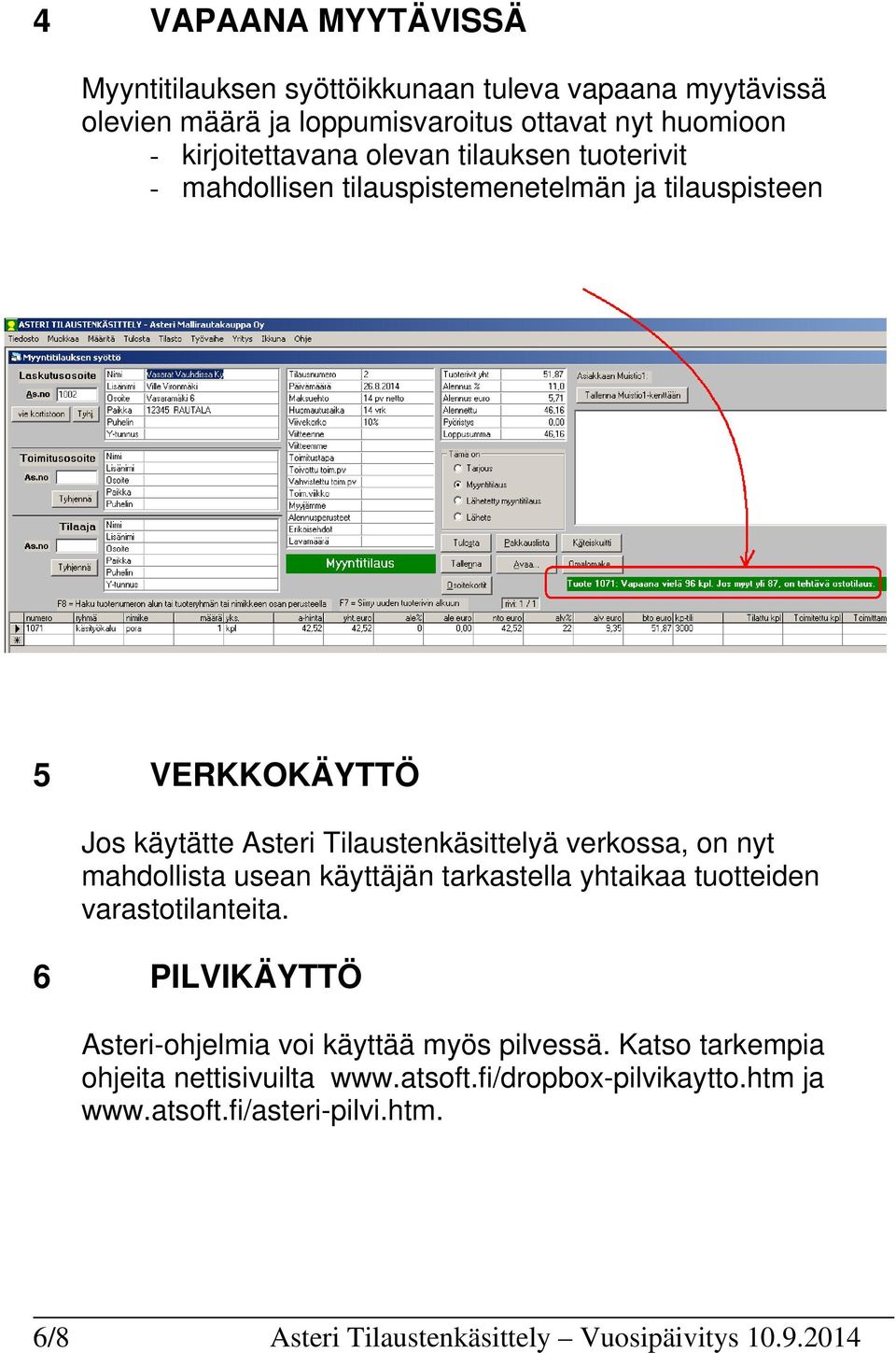 nyt mahdollista usean käyttäjän tarkastella yhtaikaa tuotteiden varastotilanteita. 6 PILVIKÄYTTÖ Asteri-ohjelmia voi käyttää myös pilvessä.