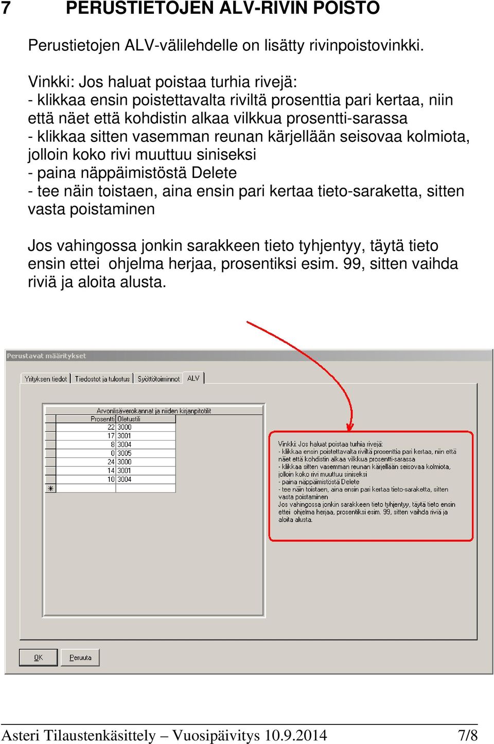 klikkaa sitten vasemman reunan kärjellään seisovaa kolmiota, jolloin koko rivi muuttuu siniseksi - paina näppäimistöstä Delete - tee näin toistaen, aina ensin pari