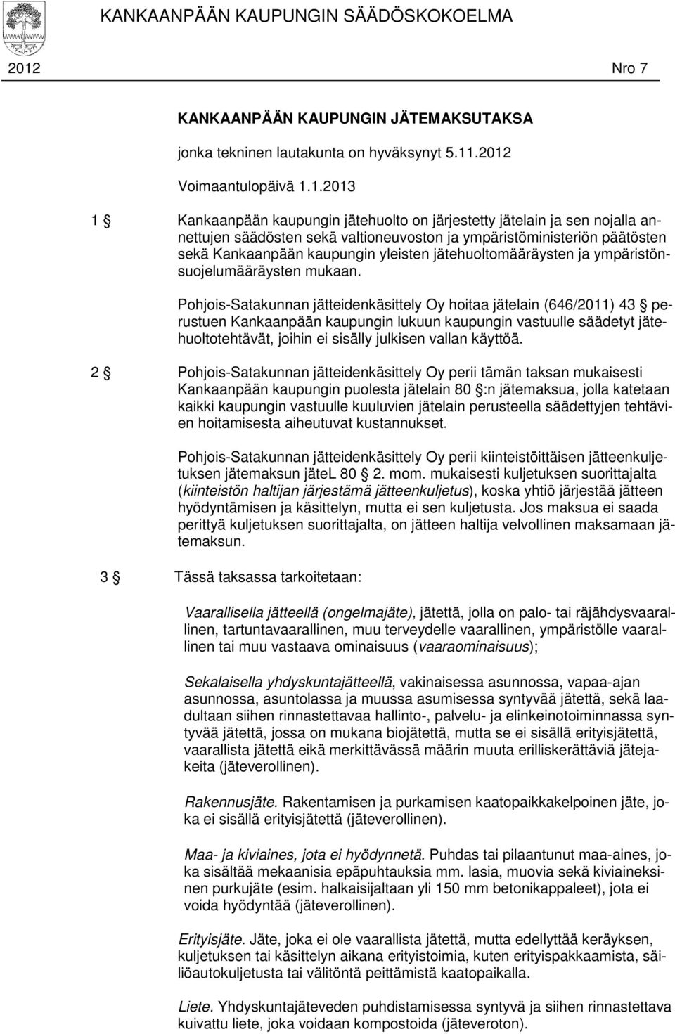 .2012 Voimaantulopäivä 1.1.2013 1 Kankaanpään kaupungin jätehuolto on järjestetty jätelain ja sen nojalla annettujen säädösten sekä valtioneuvoston ja ympäristöministeriön päätösten sekä Kankaanpään
