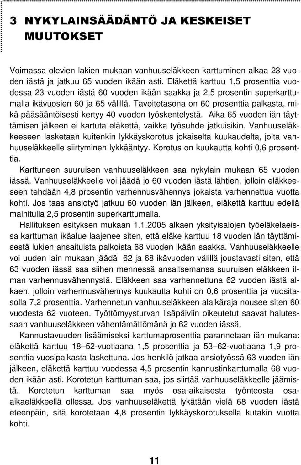 Tavoitetasona on 60 prosenttia palkasta, mikä pääsääntöisesti kertyy 40 vuoden työskentelystä. Aika 65 vuoden iän täyttämisen jälkeen ei kartuta eläkettä, vaikka työsuhde jatkuisikin.