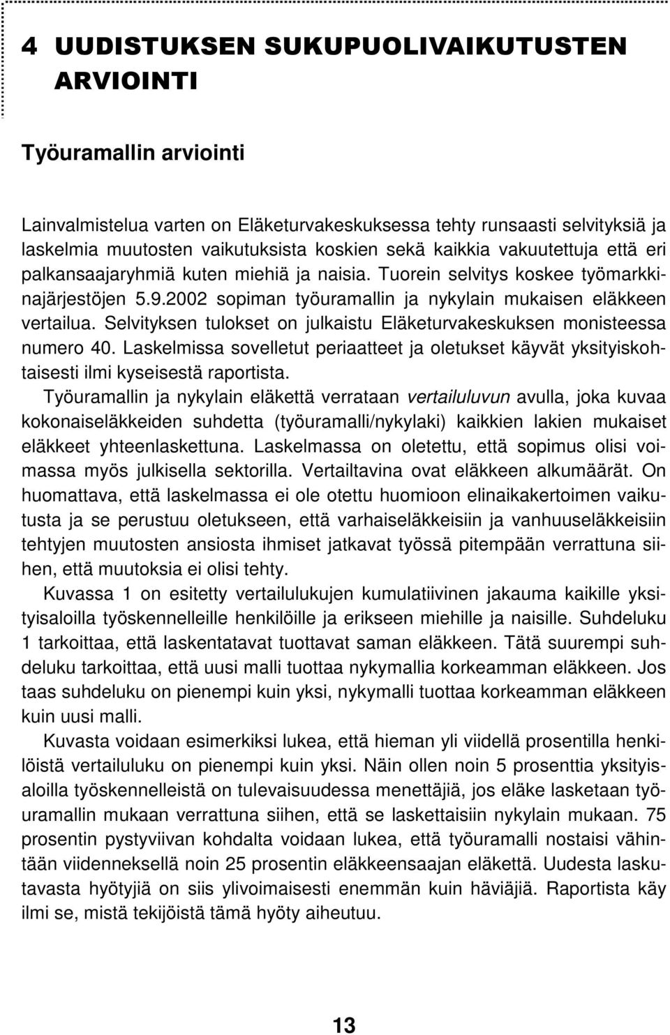 Selvityksen tulokset on julkaistu Eläketurvakeskuksen monisteessa numero 40. Laskelmissa sovelletut periaatteet ja oletukset käyvät yksityiskohtaisesti ilmi kyseisestä raportista.