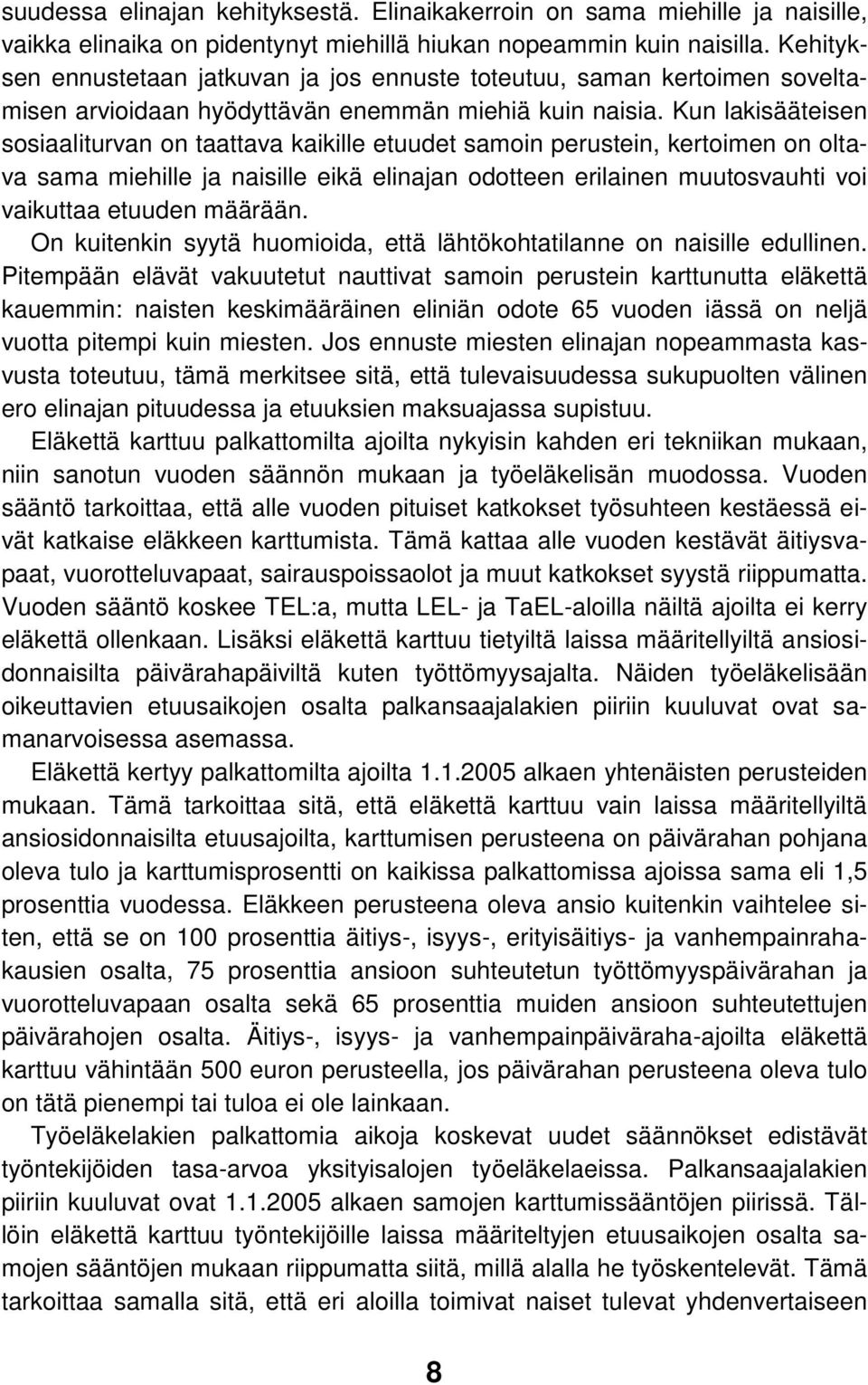 Kun lakisääteisen sosiaaliturvan on taattava kaikille etuudet samoin perustein, kertoimen on oltava sama miehille ja naisille eikä elinajan odotteen erilainen muutosvauhti voi vaikuttaa etuuden