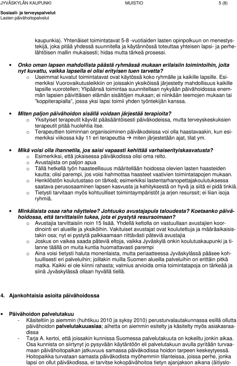 tärkeä prosessi. Onko oman lapsen mahdollista päästä ryhmässä mukaan erilaisiin toimintoihin, joita nyt kuvattu, vaikka lapsella ei olisi erityisen tuen tarvetta?