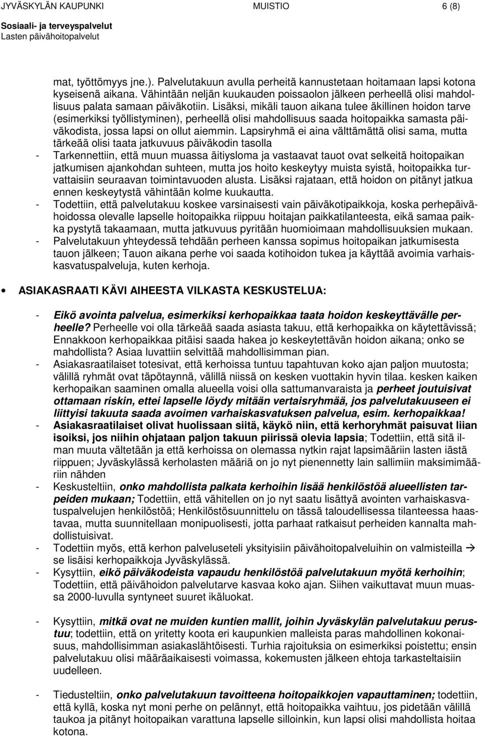 Lisäksi, mikäli tauon aikana tulee äkillinen hoidon tarve (esimerkiksi työllistyminen), perheellä olisi mahdollisuus saada hoitopaikka samasta päiväkodista, jossa lapsi on ollut aiemmin.