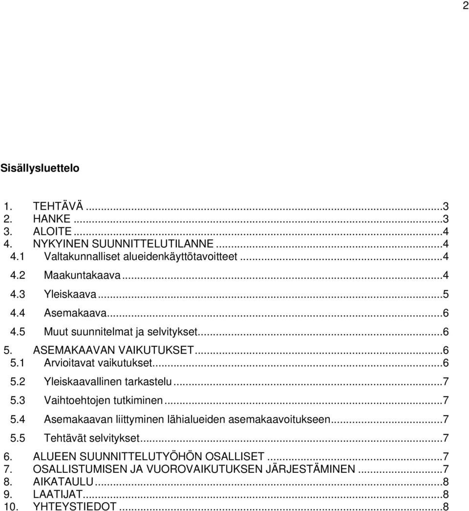 .. 7 5.3 Vaihtoehtojen tutkiminen... 7 5.4 Asemakaavan liittyminen lähialueiden asemakaavoitukseen... 7 5.5 Tehtävät selvitykset... 7 6.