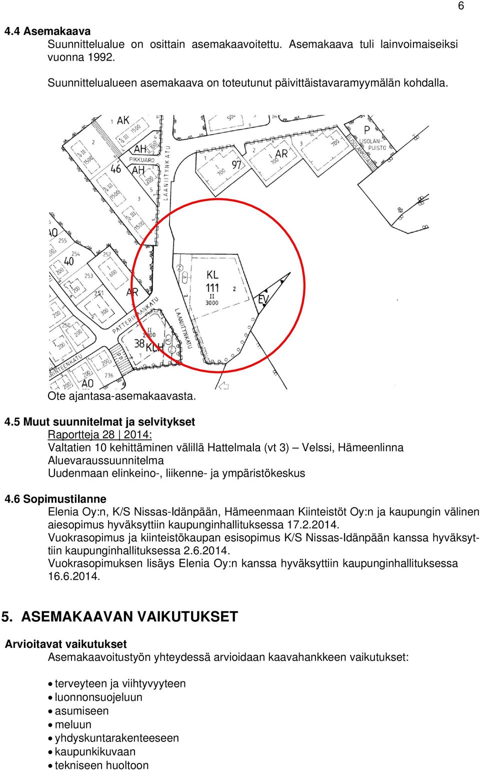 5 Muut suunnitelmat ja selvitykset Raportteja 28 2014: Valtatien 10 kehittäminen välillä Hattelmala (vt 3) Velssi, Hämeenlinna Aluevaraussuunnitelma Uudenmaan elinkeino-, liikenne- ja ympäristökeskus