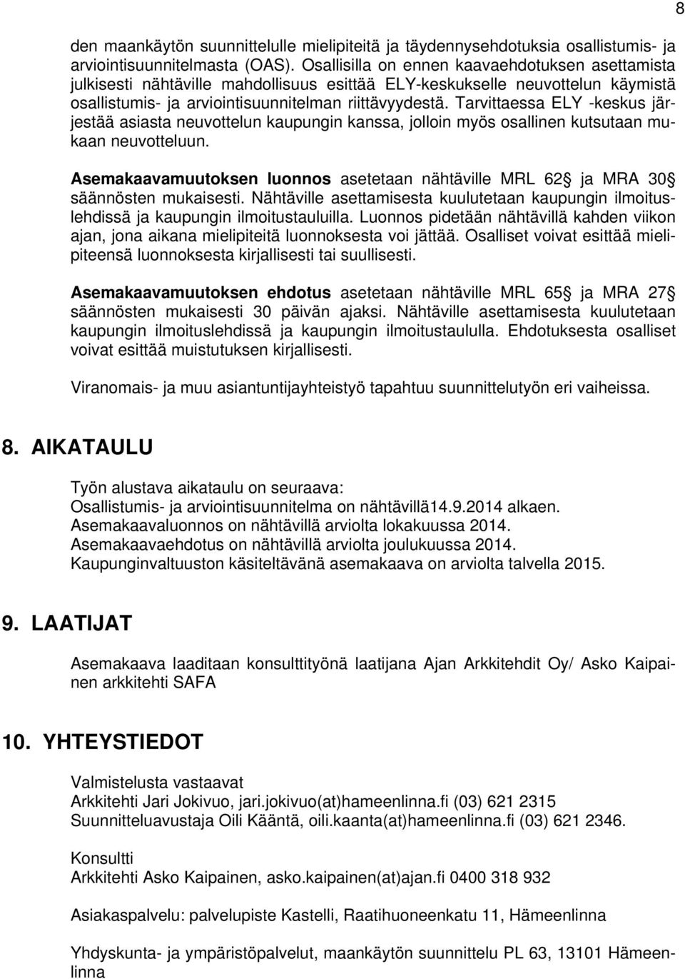 Tarvittaessa ELY -keskus järjestää asiasta neuvottelun kaupungin kanssa, jolloin myös osallinen kutsutaan mukaan neuvotteluun.