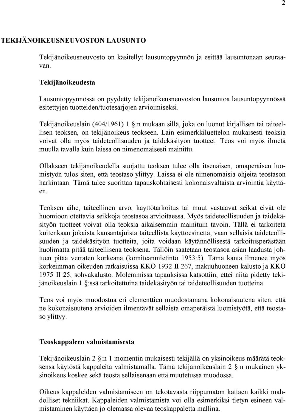 Tekijänoikeuslain (404/1961) 1 :n mukaan sillä, joka on luonut kirjallisen tai taiteellisen teoksen, on tekijänoikeus teokseen.