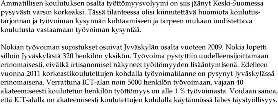 Nokian työvoiman supistukset osuivat Jyväskylän osalta vuoteen 2009. Nokia lopetti silloin Jyväskylästä 320 henkilön yksikön.