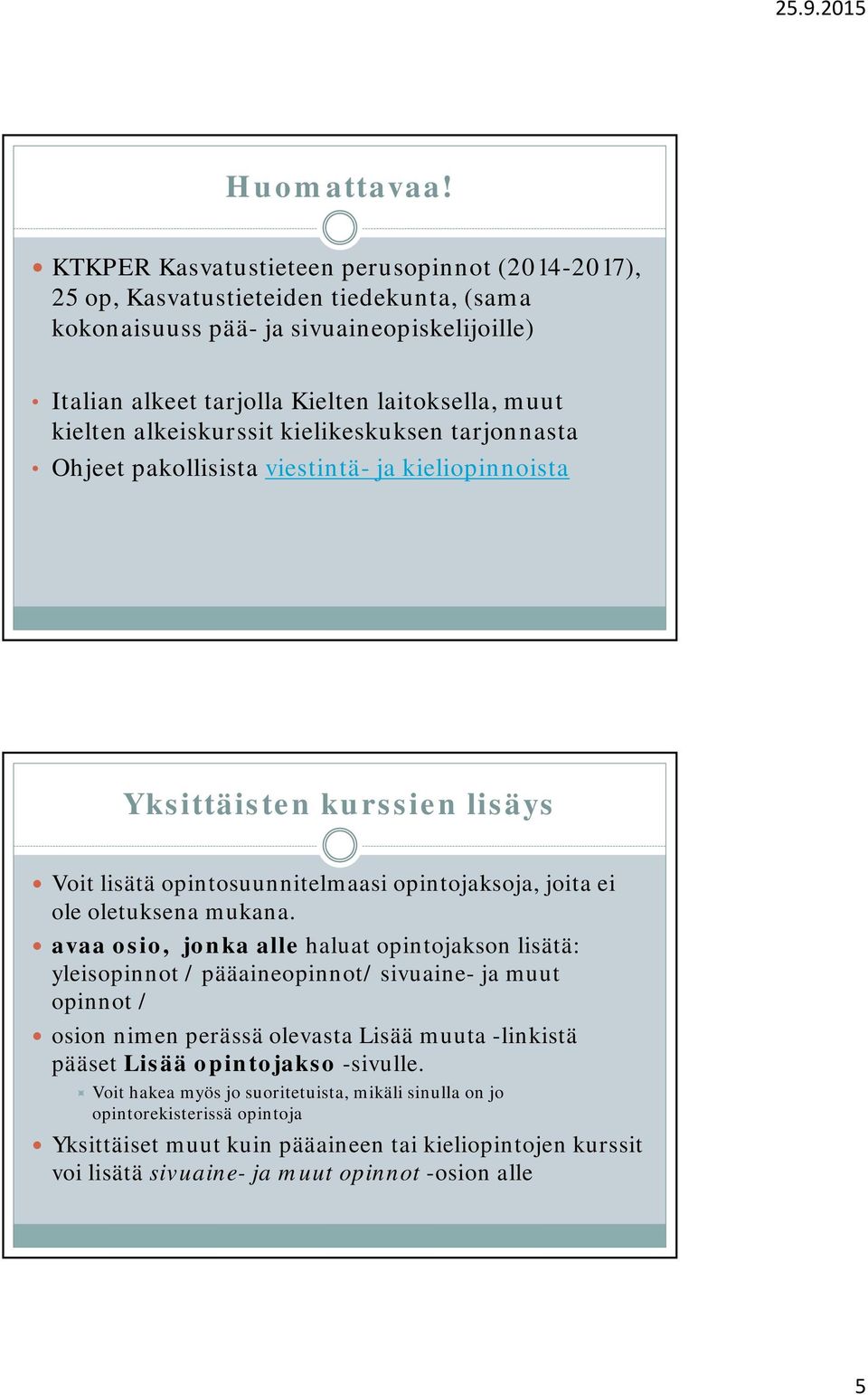 alkeiskurssit kielikeskuksen tarjonnasta Ohjeet pakollisista viestintä- ja kieliopinnoista Yksittäisten kurssien lisäys Voit lisätä opintosuunnitelmaasi opintojaksoja, joita ei ole oletuksena mukana.