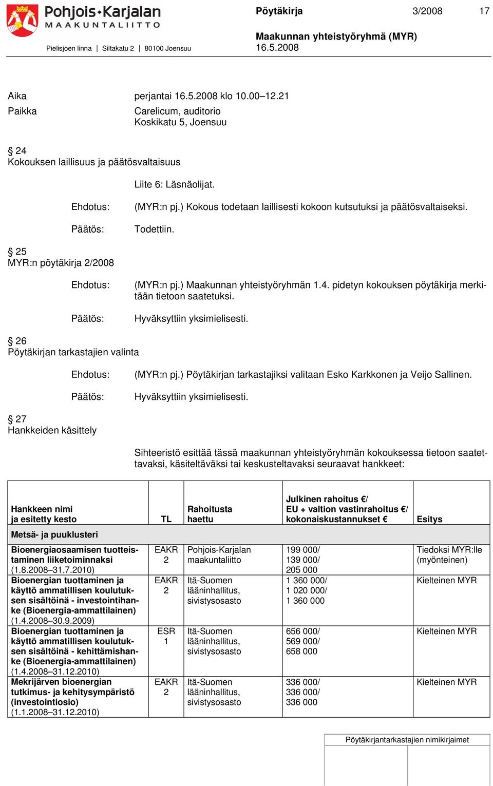 pidetyn kokouksen pöytäkirja merkitään tietoon saatetuksi. Hyväksyttiin yksimielisesti. 6 Pöytäkirjan tarkastajien valinta (MYR:n pj.