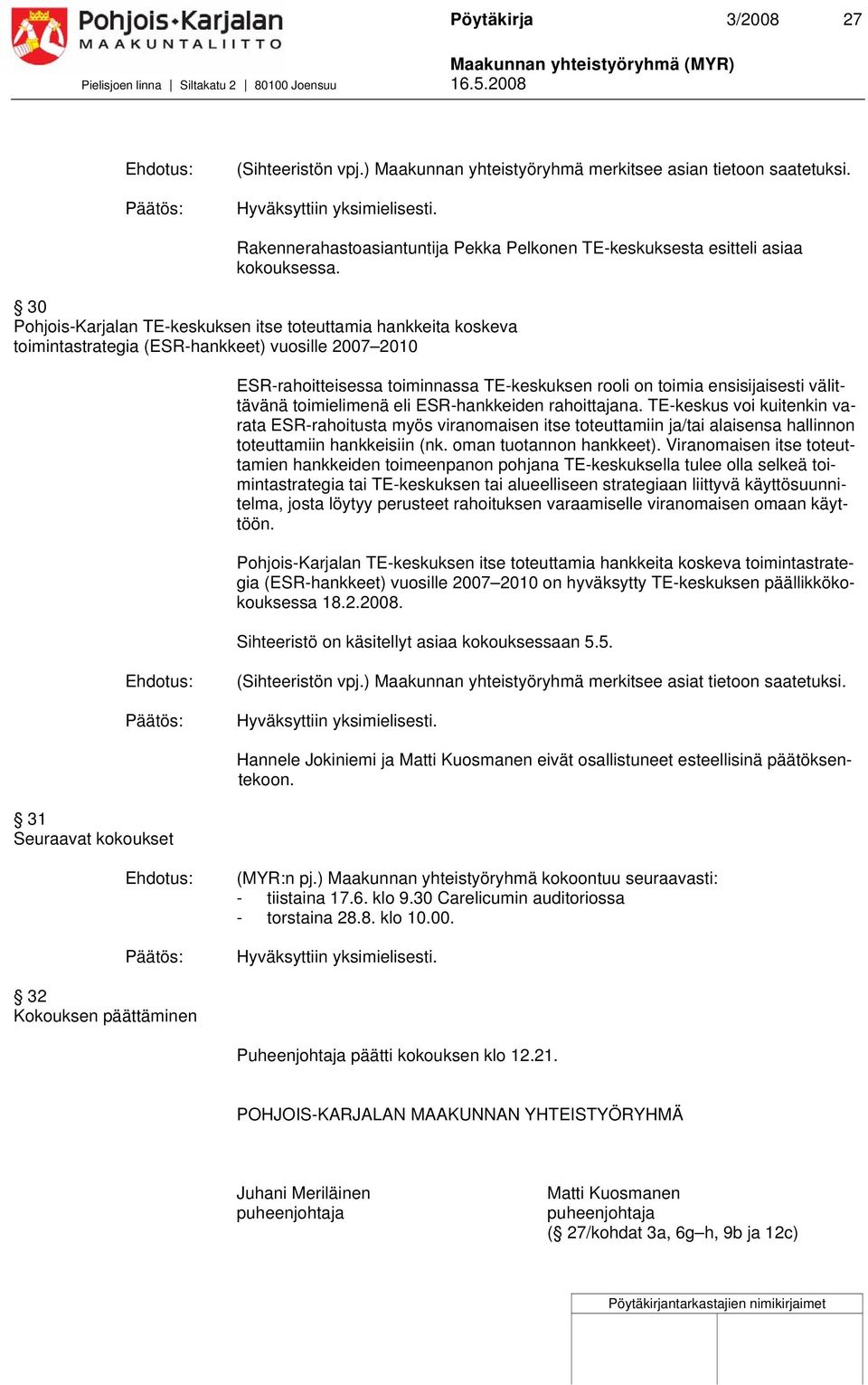 0 TE-keskuksen itse toteuttamia hankkeita koskeva toimintastrategia (-hankkeet) vuosille 007 00 -rahoitteisessa toiminnassa TE-keskuksen rooli on toimia ensisijaisesti välittävänä toimielimenä eli