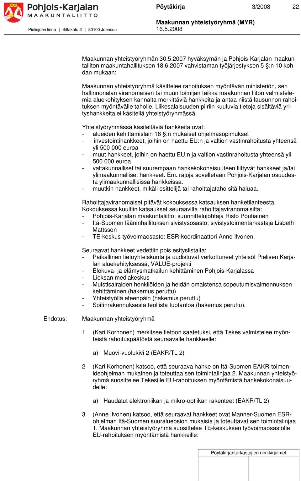 007 vahvistaman työjärjestyksen 5 :n 0 kohdan mukaan: Maakunnan yhteistyöryhmä käsittelee rahoituksen myöntävän ministeriön, sen hallinnonalan viranomaisen tai muun toimijan taikka maakunnan liiton