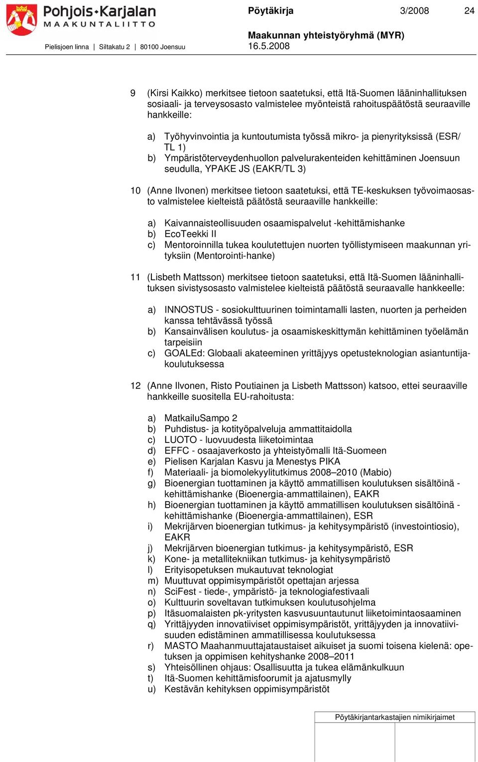 kuntoutumista työssä mikro- ja pienyrityksissä (/ TL ) b) Ympäristöterveydenhuollon palvelurakenteiden kehittäminen Joensuun seudulla, YPAKE JS (/TL ) 0 (Anne Ilvonen) merkitsee tietoon saatetuksi,