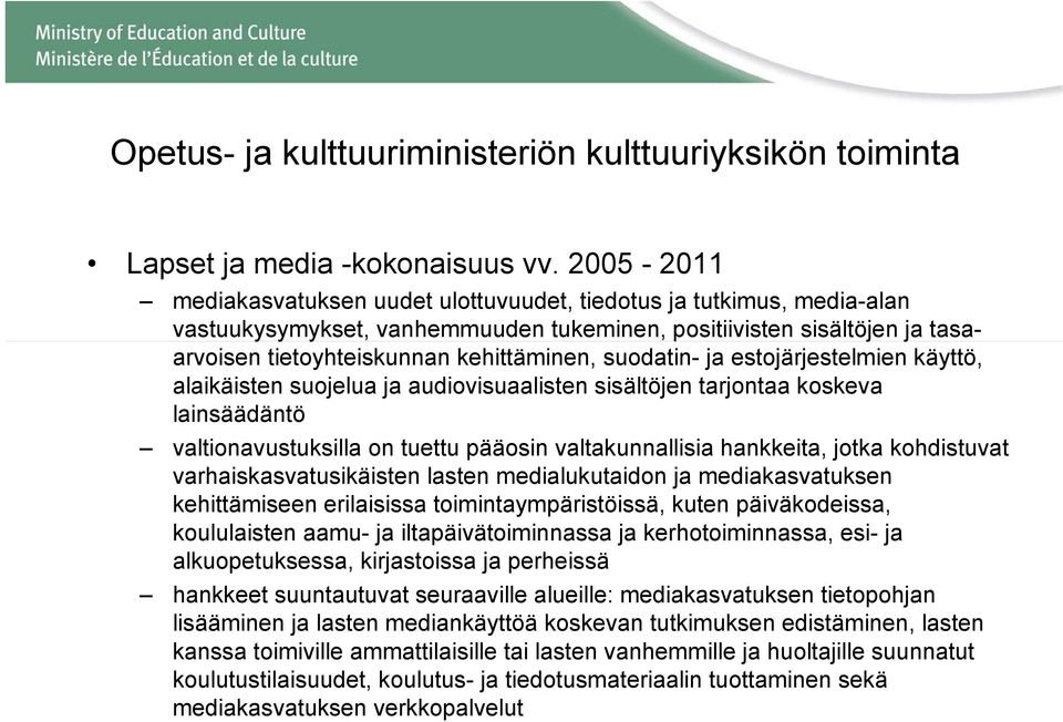 suodatin- ja estojärjestelmien käyttö, alaikäisten suojelua ja audiovisuaalisten sisältöjen tarjontaa koskeva lainsäädäntö valtionavustuksilla on tuettu pääosin valtakunnallisia hankkeita, jotka