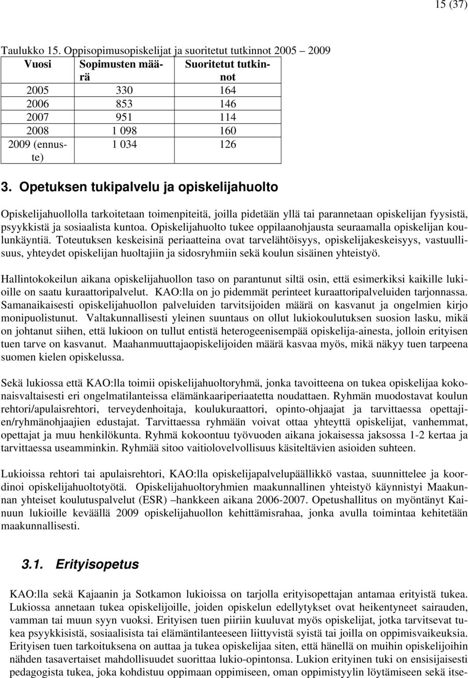 Opetuksen tukipalvelu ja opiskelijahuolto Opiskelijahuollolla tarkoitetaan toimenpiteitä, joilla pidetään yllä tai parannetaan opiskelijan fyysistä, psyykkistä ja sosiaalista kuntoa.