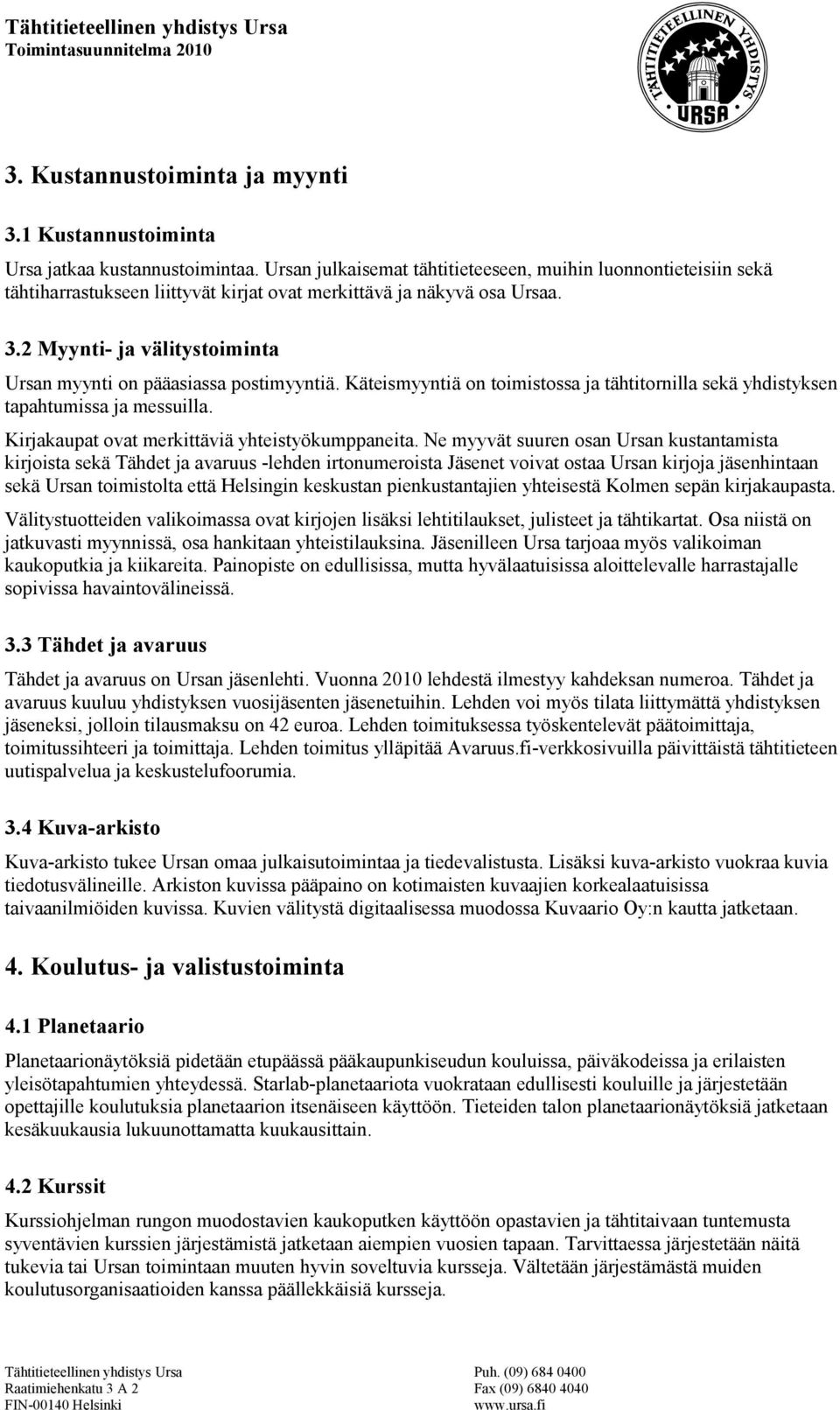 2 Myynti- ja välitystoiminta Ursan myynti on pääasiassa postimyyntiä. Käteismyyntiä on toimistossa ja tähtitornilla sekä yhdistyksen tapahtumissa ja messuilla.