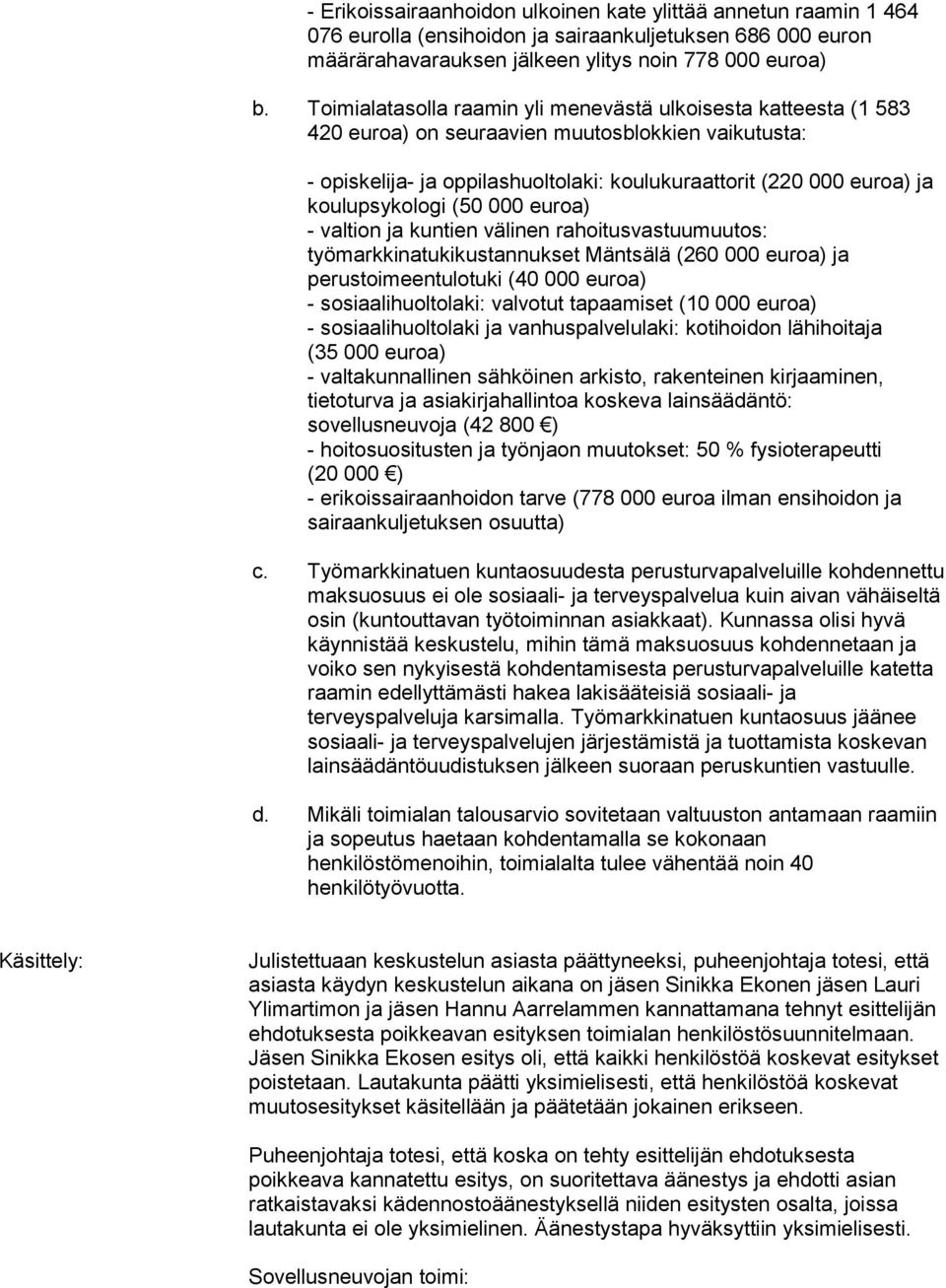 koulupsykologi (50 000 euroa) - valtion ja kuntien välinen rahoitusvastuumuutos: työmarkkinatukikustannukset Mäntsälä (260 000 euroa) ja perustoimeentulotuki (40 000 euroa) - sosiaalihuoltolaki: