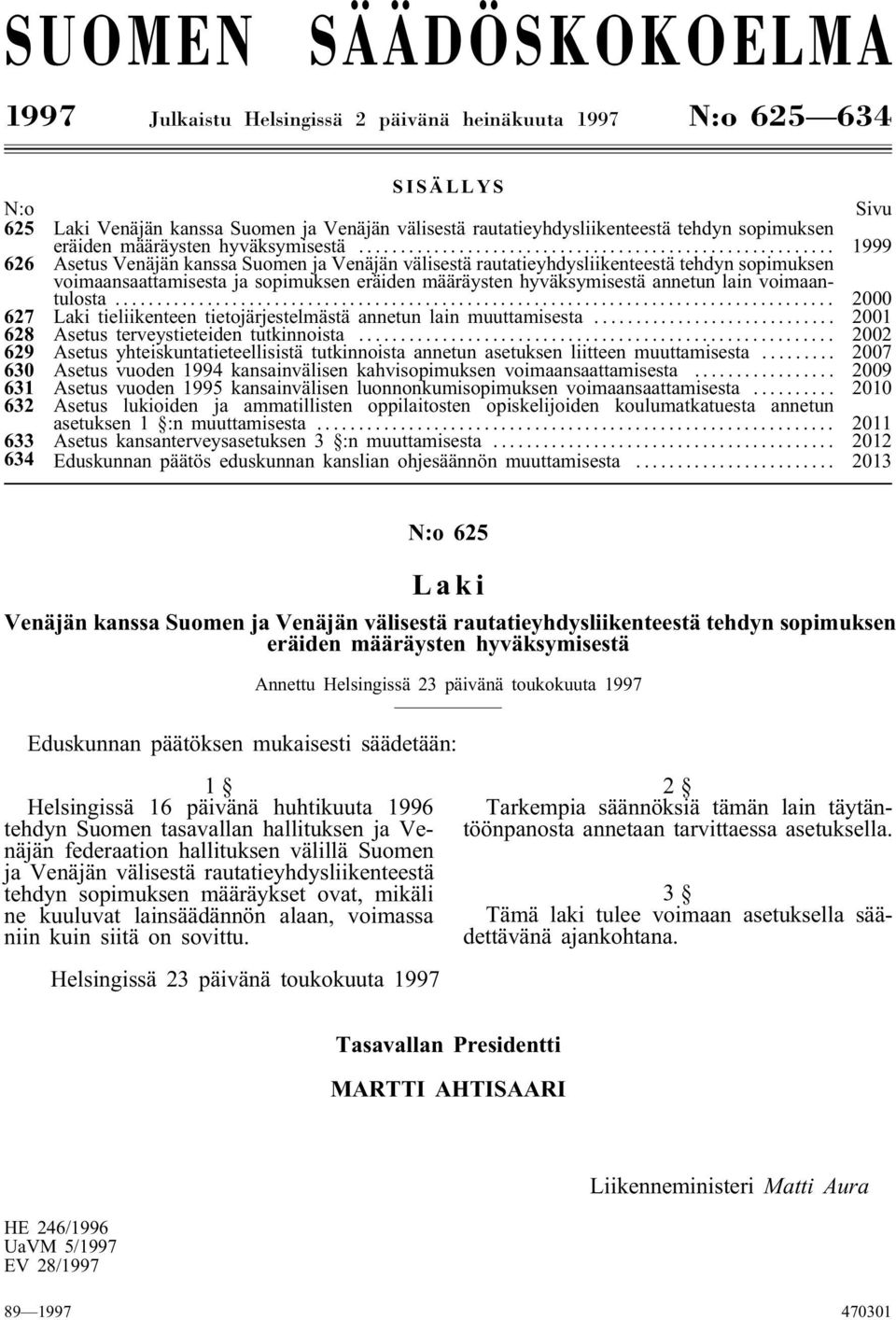 .. 1999 626 Asetus Venäjän kanssa Suomen ja Venäjän välisestä rautatieyhdysliikenteestä tehdyn sopimuksen voimaansaattamisesta ja sopimuksen eräiden määräysten hyväksymisestä annetun lain