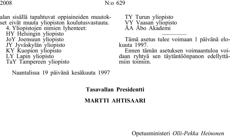 yliopisto TaY Tampereen yliopisto Naantalissa 19 päivänä kesäkuuta 1997 TY Turun yliopisto VY Vaasan yliopisto ÅA Åbo Akademi Tämä