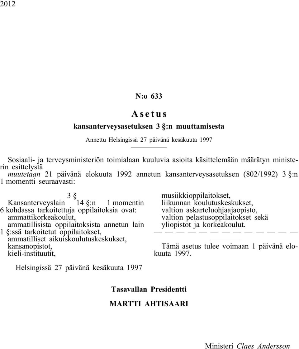 oppilaitoksia ovat: ammattikorkeakoulut, ammatillisista oppilaitoksista annetun lain 1 :ssä tarkoitetut oppilaitokset, ammatilliset aikuiskoulutuskeskukset, kansanopistot, kieli-instituutit,