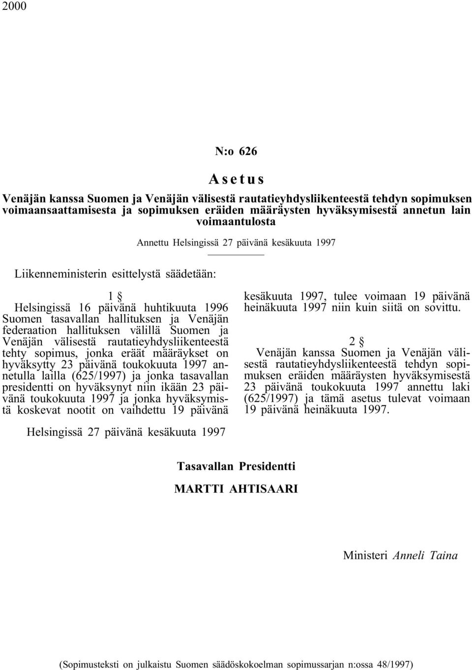 hallituksen välillä Suomen ja Venäjän välisestä rautatieyhdysliikenteestä tehty sopimus, jonka eräät määräykset on hyväksytty 23 päivänä toukokuuta 1997 annetulla lailla (625/1997) ja jonka