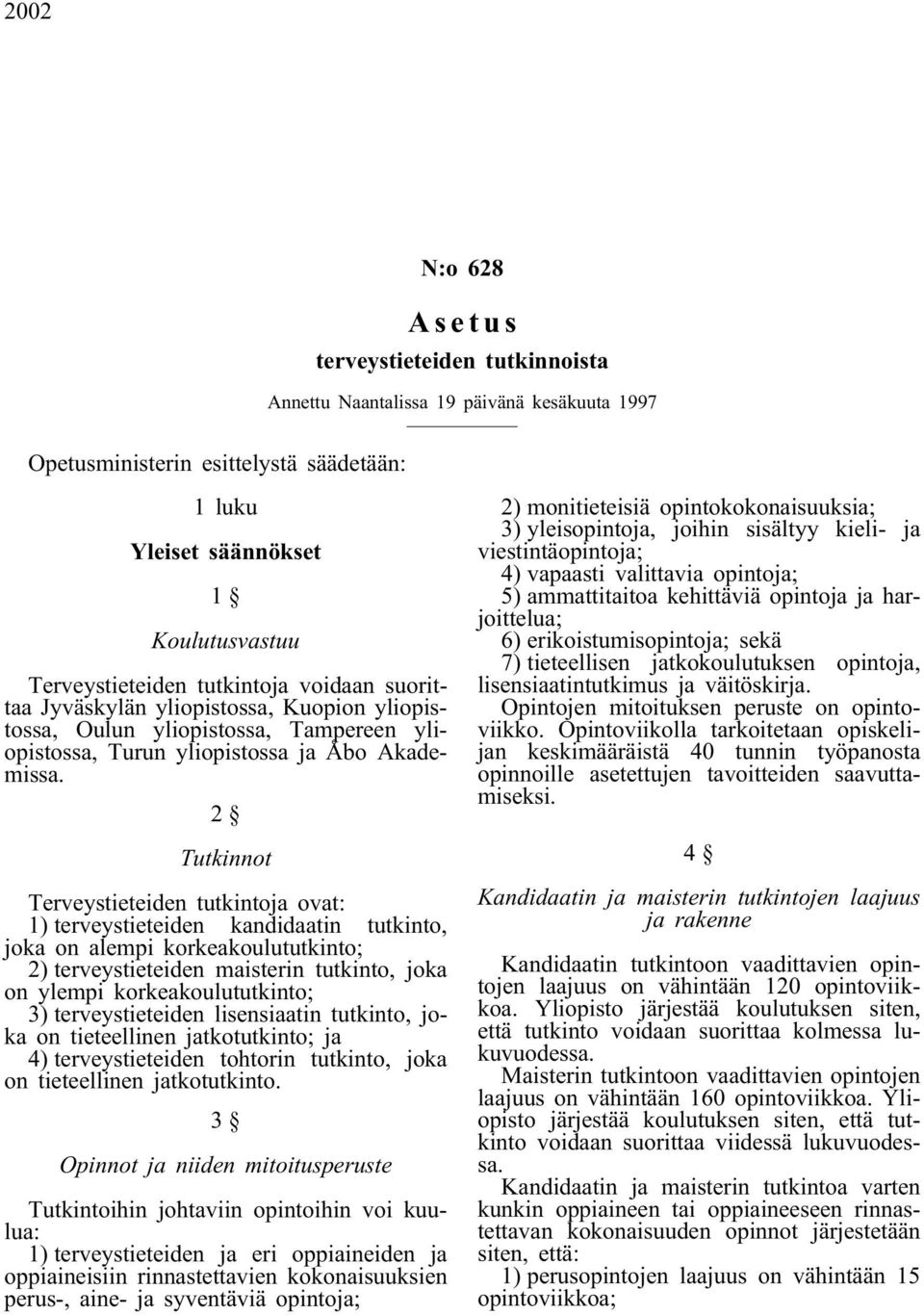 2 Tutkinnot Terveystieteiden tutkintoja ovat: 1) terveystieteiden kandidaatin tutkinto, joka on alempi korkeakoulututkinto; 2) terveystieteiden maisterin tutkinto, joka on ylempi korkeakoulututkinto;