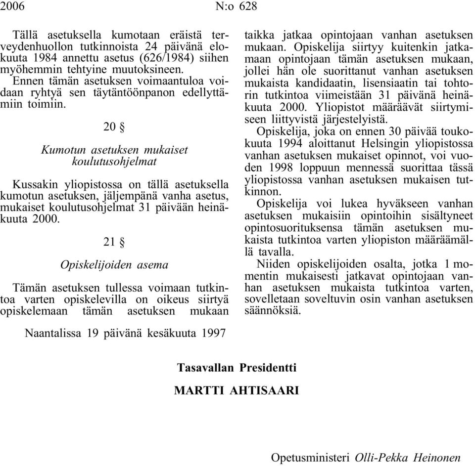 20 Kumotun asetuksen mukaiset koulutusohjelmat Kussakin yliopistossa on tällä asetuksella kumotun asetuksen, jäljempänä vanha asetus, mukaiset koulutusohjelmat 31 päivään heinäkuuta 2000.