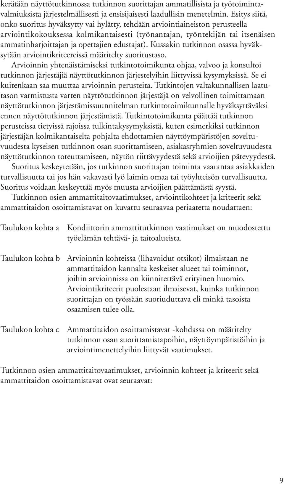 opettajien edustajat). Kussakin tutkinnon osassa hyväksytään arviointikriteereissä määritelty suoritustaso.