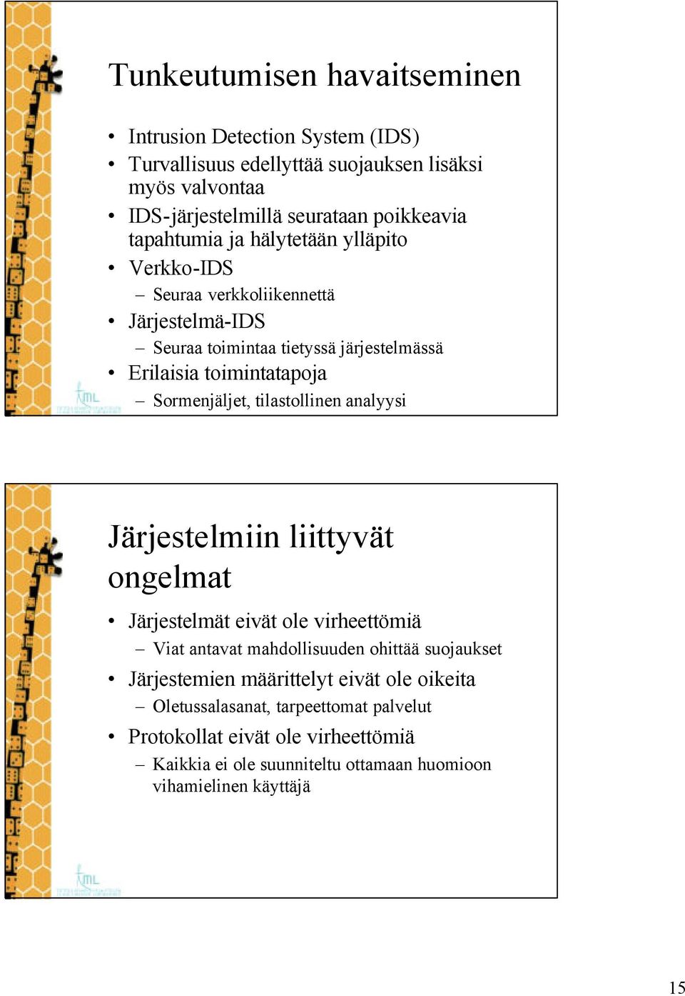 Sormenjäljet, tilastollinen analyysi Järjestelmiin liittyvät ongelmat Järjestelmät eivät ole virheettömiä Viat antavat mahdollisuuden ohittää suojaukset