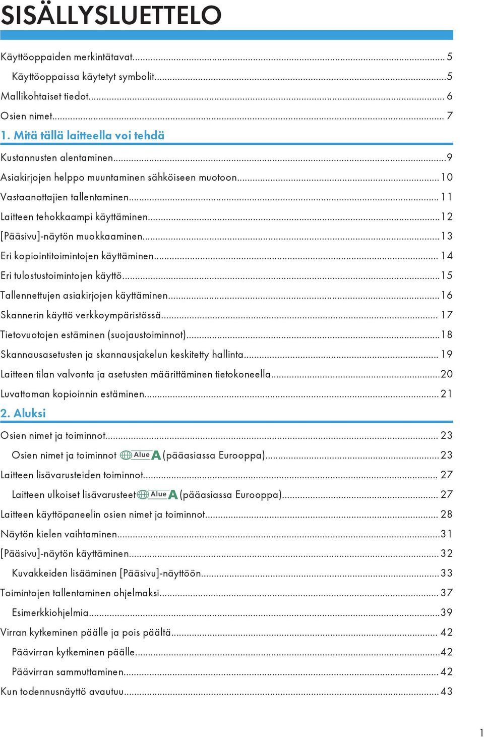 ..13 Eri kopiointitoimintojen käyttäminen... 14 Eri tulostustoimintojen käyttö...15 Tallennettujen asiakirjojen käyttäminen...16 Skannerin käyttö verkkoympäristössä.