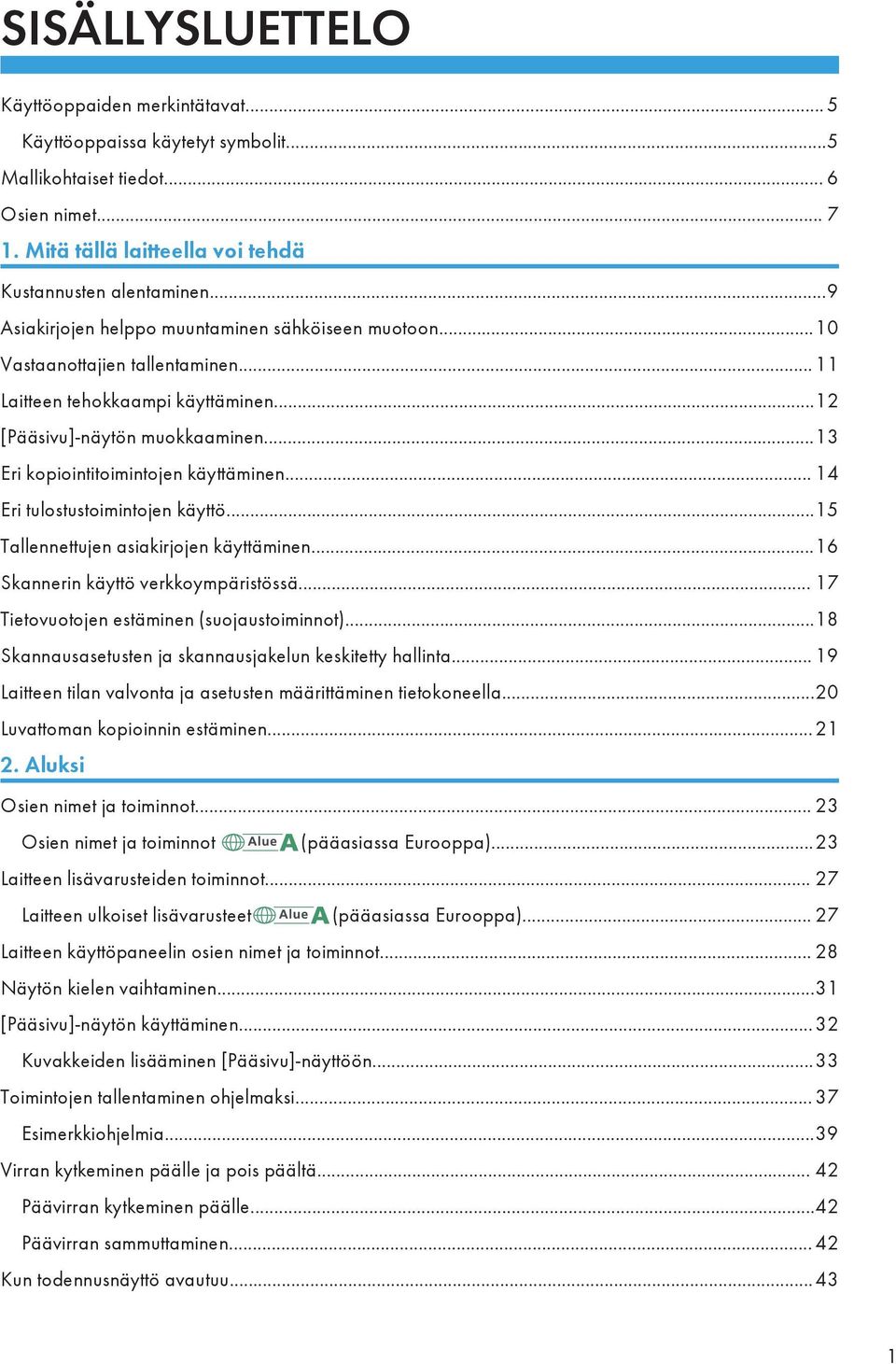 ..13 Eri kopiointitoimintojen käyttäminen... 14 Eri tulostustoimintojen käyttö...15 Tallennettujen asiakirjojen käyttäminen...16 Skannerin käyttö verkkoympäristössä.