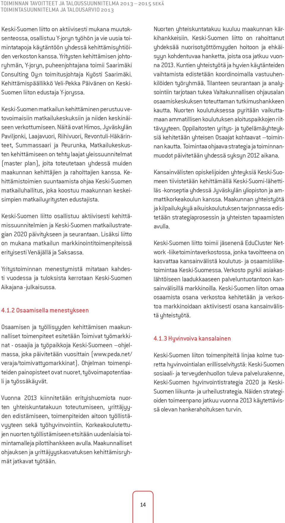 Kehittämispäällikkö Veli-Pekka Päivänen on Keski- Suomen liiton edustaja Y-joryssa.