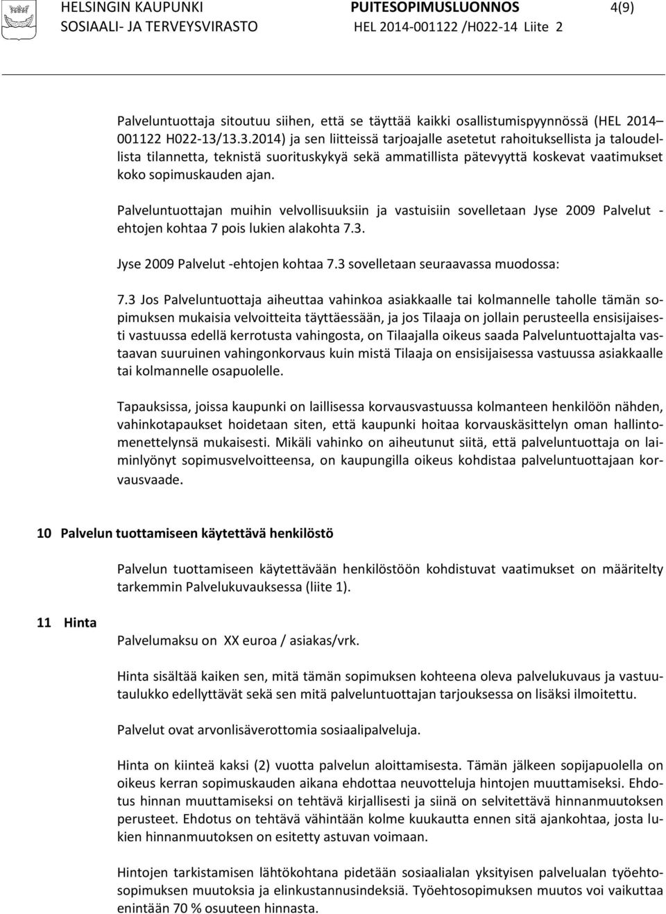 Palveluntuottajan muihin velvollisuuksiin ja vastuisiin sovelletaan Jyse 2009 Palvelut - ehtojen kohtaa 7 pois lukien alakohta 7.3. Jyse 2009 Palvelut -ehtojen kohtaa 7.