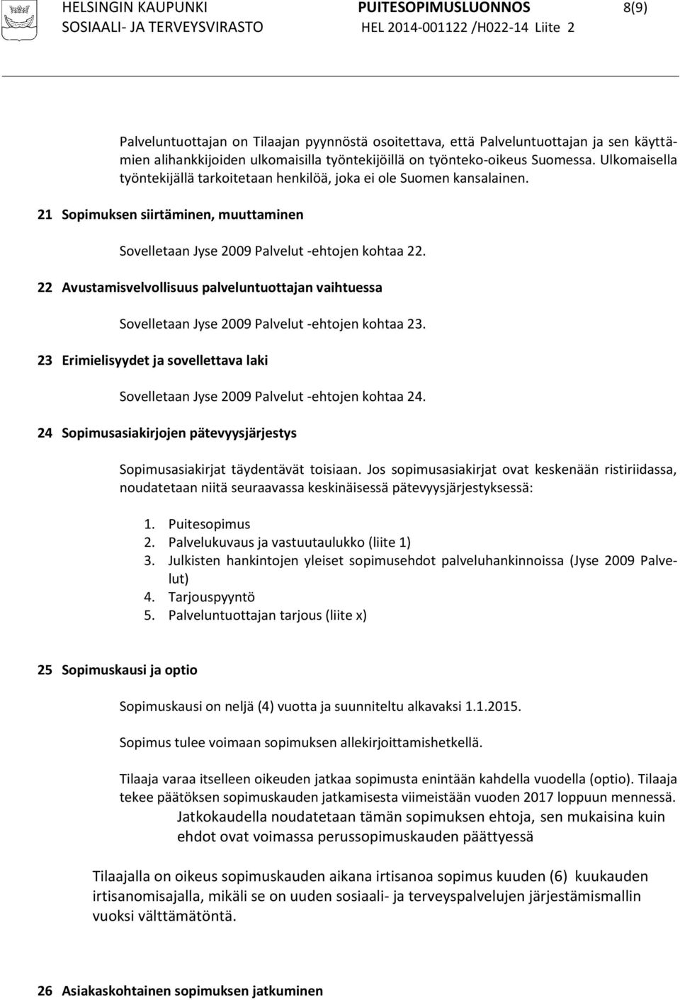 22 Avustamisvelvollisuus palveluntuottajan vaihtuessa Sovelletaan Jyse 2009 Palvelut -ehtojen kohtaa 23. 23 Erimielisyydet ja sovellettava laki Sovelletaan Jyse 2009 Palvelut -ehtojen kohtaa 24.