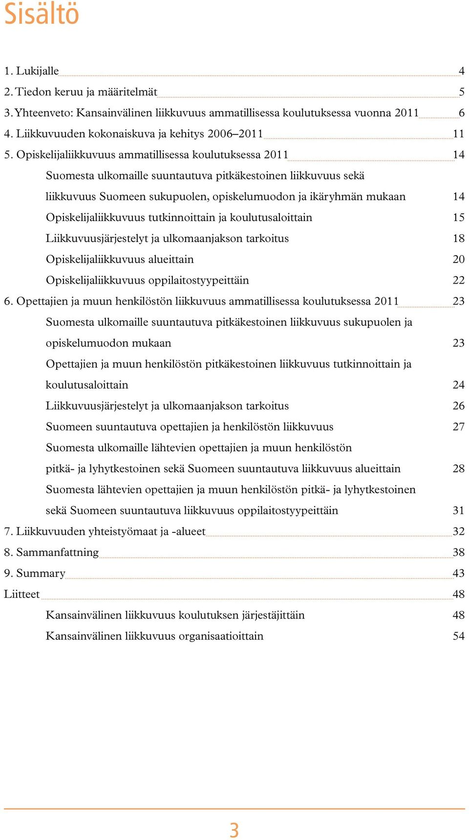 Opiskelijaliikkuvuus tutkinnoittain ja koulutusaloittain Liikkuvuusjärjestelyt ja ulkomaanjakson tarkoitus Opiskelijaliikkuvuus alueittain Opiskelijaliikkuvuus oppilaitostyypeittäin 6.