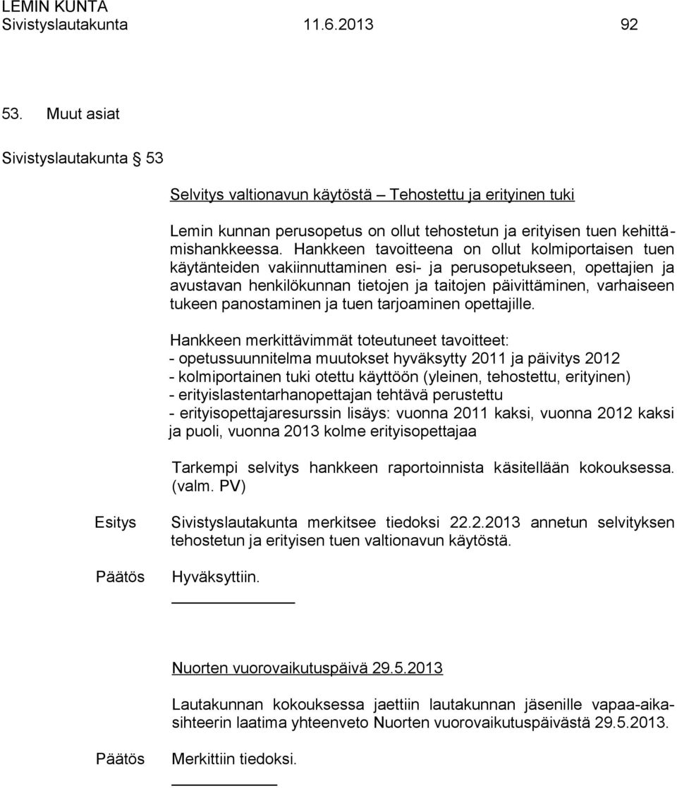 Hankkeen tavoitteena on ollut kolmiportaisen tuen käytänteiden vakiinnuttaminen esi- ja perusopetukseen, opettajien ja avustavan henkilökunnan tietojen ja taitojen päivittäminen, varhaiseen tukeen