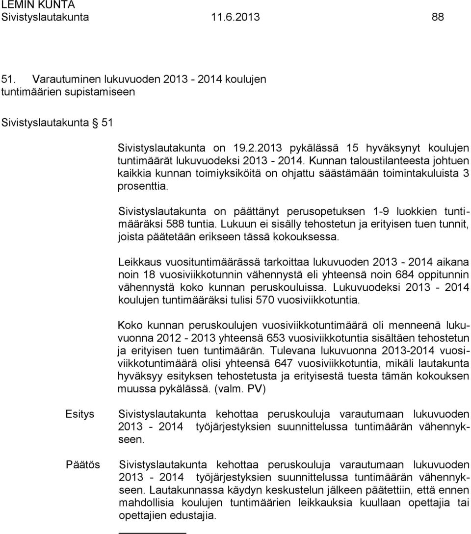 Sivistyslautakunta on päättänyt perusopetuksen 1-9 luokkien tuntimääräksi 588 tuntia. Lukuun ei sisälly tehostetun ja erityisen tuen tunnit, joista päätetään erikseen tässä kokouksessa.