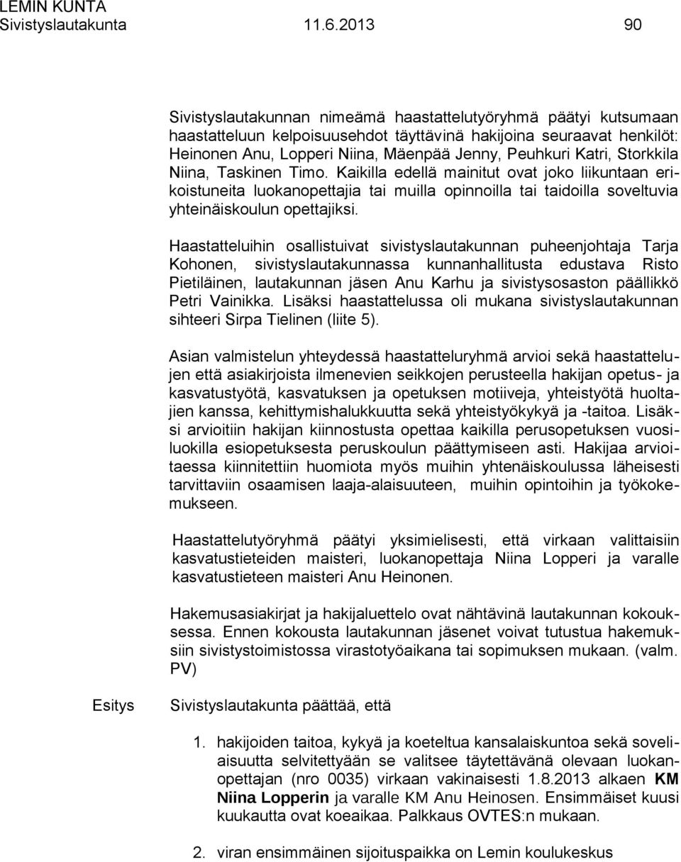 Katri, Storkkila Niina, Taskinen Timo. Kaikilla edellä mainitut ovat joko liikuntaan erikoistuneita luokanopettajia tai muilla opinnoilla tai taidoilla soveltuvia yhteinäiskoulun opettajiksi.
