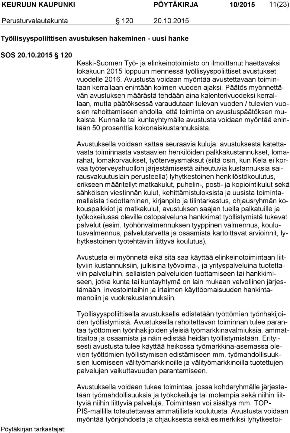 myön net tävän avustuksen määrästä tehdään aina kalenterivuodeksi ker rallaan, mutta päätöksessä varaudutaan tulevan vuoden / tulevien vuosien rahoittamiseen ehdolla, että toiminta on