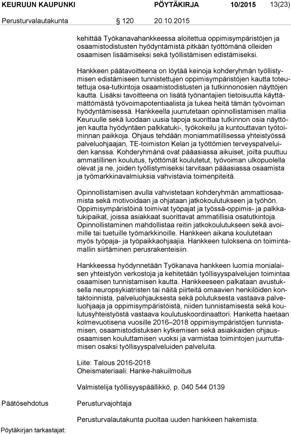 2015 ke hit tää Työkanavahankkeessa aloitettua oppimisympäristöjen ja osaa mis to dis tus ten hyödyntämistä pitkään työttömänä olleiden osaa mi sen lisäämiseksi sekä työllistämisen edistämiseksi.